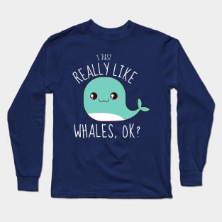 I Just Really Like Whales, ok? Funny Long Sleeve T-Shirt